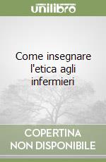 Come insegnare l'etica agli infermieri libro