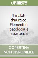 Il malato chirurgico. Elementi di patologia e assistenza libro