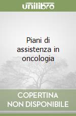 Piani di assistenza in oncologia libro