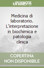 Medicina di laboratorio. L'interpretazione in biochimica e patologia clinica