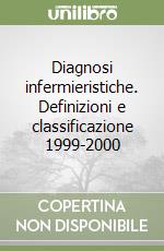 Diagnosi infermieristiche. Definizioni e classificazione 1999-2000 libro