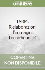 TSRM. Rielaborazioni d'immagini. Tecniche in TC