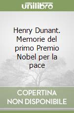 Henry Dunant. Memorie del primo Premio Nobel per la pace libro