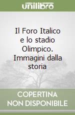 Il Foro Italico e lo stadio Olimpico. Immagini dalla storia libro