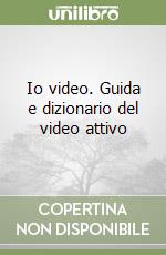 Io video. Guida e dizionario del video attivo libro