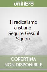 Il radicalismo cristiano. Seguire Gesù il Signore libro