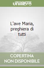 L'ave Maria, preghiera di tutti libro