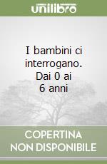 I bambini ci interrogano. Dai 0 ai 6 anni