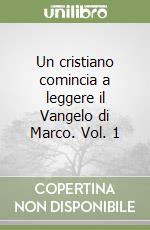 Un cristiano comincia a leggere il Vangelo di Marco. Vol. 1 libro