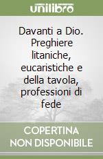 Davanti a Dio. Preghiere litaniche, eucaristiche e della tavola, professioni di fede libro