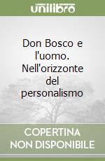 Don Bosco e l'uomo. Nell'orizzonte del personalismo libro