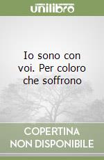 Io sono con voi. Per coloro che soffrono libro