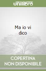 Ma io vi dico