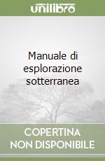 Manuale di esplorazione sotterranea libro