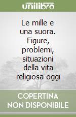 Le mille e una suora. Figure, problemi, situazioni della vita religiosa oggi libro