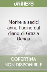 Morire a sedici anni. Pagine dal diario di Grazia Genga