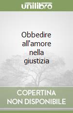 Obbedire all'amore nella giustizia libro