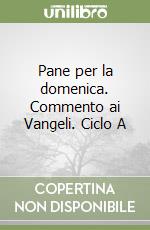 Pane per la domenica. Commento ai Vangeli. Ciclo A libro