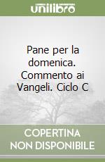 Pane per la domenica. Commento ai Vangeli. Ciclo C libro