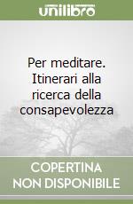 Per meditare. Itinerari alla ricerca della consapevolezza libro