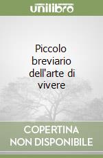 Piccolo breviario dell'arte di vivere libro