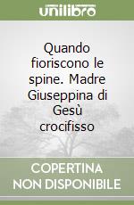 Quando fioriscono le spine. Madre Giuseppina di Gesù crocifisso libro