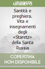 Santità e preghiera. Vita e insegnamenti degli «Staretz» della Santa Russia libro