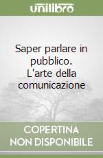 Saper parlare in pubblico. L'arte della comunicazione libro