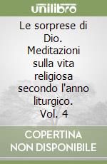 Le sorprese di Dio. Meditazioni sulla vita religiosa secondo l'anno liturgico. Vol. 4 libro