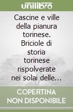 Cascine e ville della pianura torinese. Briciole di storia torinese rispolverate nei solai delle ville e nei granai delle cascine (rist. anast.) libro