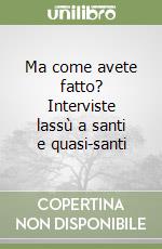 Ma come avete fatto? Interviste lassù a santi e quasi-santi libro