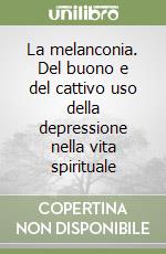 La melanconia. Del buono e del cattivo uso della depressione nella vita spirituale libro