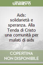 Aids: solidarietà e speranza. Alla Tenda di Cristo una comunità per malati di aids libro