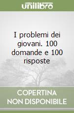 I problemi dei giovani. 100 domande e 100 risposte