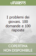 I problemi dei giovani. 100 domande e 100 risposte libro