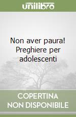 Non aver paura! Preghiere per adolescenti