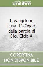 Il vangelo in casa. L'«Oggi» della parola di Dio. Ciclo A libro