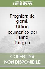 Preghiera dei giorni. Ufficio ecumenico per l'anno liturgico