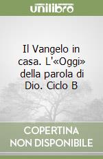 Il Vangelo in casa. L'«Oggi» della parola di Dio. Ciclo B libro