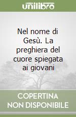 Nel nome di Gesù. La preghiera del cuore spiegata ai giovani libro