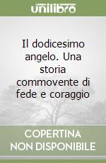 Il dodicesimo angelo. Una storia commovente di fede e coraggio libro