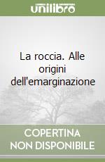 La roccia. Alle origini dell'emarginazione libro