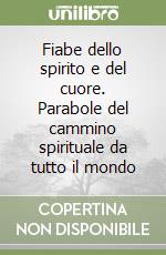 Fiabe dello spirito e del cuore. Parabole del cammino spirituale da tutto il mondo libro