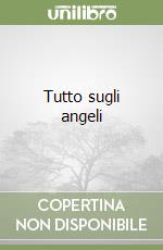 Tutto sugli angeli libro