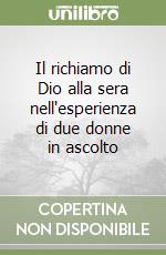 Il richiamo di Dio alla sera nell'esperienza di due donne in ascolto libro