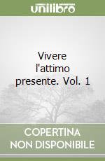 Vivere l'attimo presente. Vol. 1