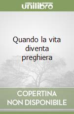 Quando la vita diventa preghiera libro