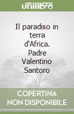 Il paradiso in terra d'Africa. Padre Valentino Santoro libro