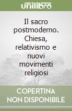 Il sacro postmoderno. Chiesa, relativismo e nuovi movimenti religiosi libro