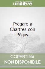 Pregare a Chartres con Péguy libro